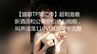 【猫眼TP第二季】超刺激最新酒店和公寓偷拍情侣啪啪，叫声淫荡110V[某房精华完整原版] (19)