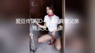 爱豆传媒 ID-5283 禽兽父亲贱卖女儿还债