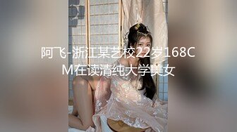 阿飞-浙江某艺校22岁168CM在读清纯大学美女