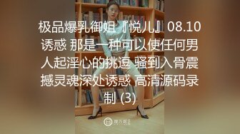 极品爆乳御姐『悦儿』08.10诱惑 那是一种可以使任何男人起淫心的挑逗 骚到入骨震撼灵魂深处诱惑 高清源码录制 (3)