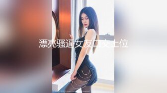 漂亮骚逼女友口交上位