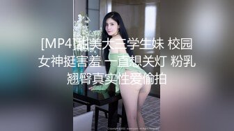 [MP4]甜美大三学生妹 校园女神挺害羞 一直想关灯 粉乳翘臀真实性爱偷拍