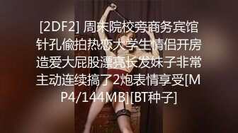 [2DF2] 周末院校旁商务宾馆针孔偸拍热恋大学生情侣开房造爱大屁股漂亮长发妹子非常主动连续搞了2炮表情享受[MP4/144MB][BT种子]