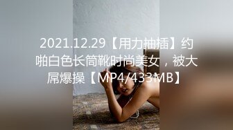 2021.12.29【用力抽插】约啪白色长筒靴时尚美女，被大屌爆操【MP4/433MB】