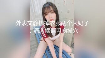 外表文静扒掉衣服两个大奶子 ，酒店操逼舌吻摸穴