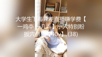 大学生下海兼差直播赚学费【一鸡夲 一几卉】小穴特别粉扳穴自慰【40v】 (38)