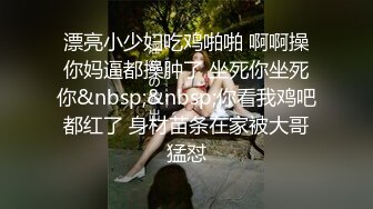 漂亮小少妇吃鸡啪啪 啊啊操你妈逼都操肿了 坐死你坐死你&nbsp;&nbsp;你看我鸡吧都红了 身材苗条在家被大哥猛怼