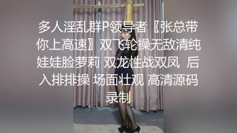 多人淫乱群P领导者〖张总带你上高速〗双飞轮操无敌清纯娃娃脸萝莉 双龙性战双凤  后入排排操 场面壮观 高清源码录制