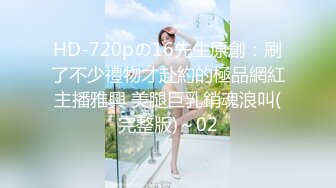 HD-720pの16先生原創：刷了不少禮物才赴約的極品網紅主播雅興 美腿巨乳銷魂浪叫(完整版)～02