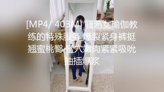 [MP4/ 403M] 骚熟女瑜伽教练的特殊服务 爆裂紧身裤挺翘蜜桃臀 蜜穴嫩肉紧紧吸吮抽插爆浆