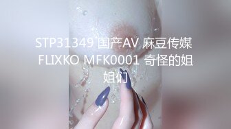 STP31349 国产AV 麻豆传媒 FLIXKO MFK0001 奇怪的姐姐们