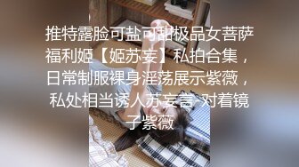 推特露脸可盐可甜极品女菩萨福利姬【姬苏妄】私拍合集，日常制服裸身淫荡展示紫薇，私处相当诱人苏妄言-对着镜子紫薇