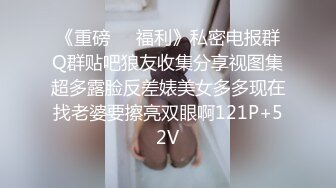 《重磅❤️福利》私密电报群Q群贴吧狼友收集分享视图集超多露脸反差婊美女多多现在找老婆要擦亮双眼啊121P+52V