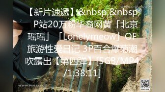 【新片速遞】&nbsp;&nbsp;✨P站20万粉华裔网黄「北京瑶瑶」「Lonelymeow」OF旅游性爱日记 3P百合爆菊潮吹露出【第四弹】[5GB/MP4/1:38:11]