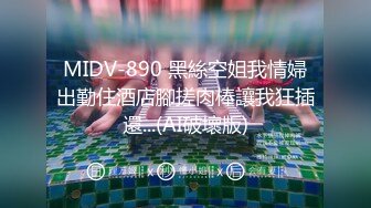 MIDV-890 黑絲空姐我情婦出勤住酒店腳搓肉棒讓我狂插還...(AI破壞版)