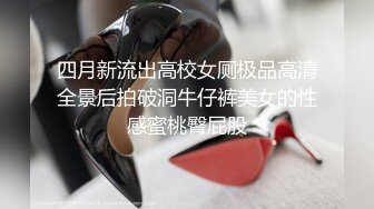 四月新流出高校女厕极品高清全景后拍破洞牛仔裤美女的性感蜜桃臀屁股