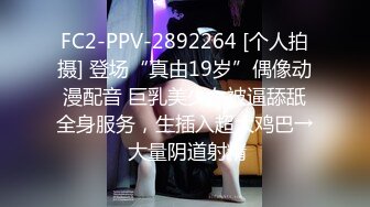 FC2-PPV-2892264 [个人拍摄] 登场“真由19岁”偶像动漫配音 巨乳美少女被逼舔舐全身服务，生插入超大鸡巴→ 大量阴道射精