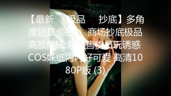 【最新❤️极品❤️抄底】多角度近景偷拍❤️商场抄底极品高颜靓妹 制服售货员玩诱惑 COS妹纸内内好可爱 高清1080P版 (3)