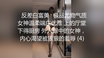 ✨反差白富美✨极品尤物气质女神温柔端庄优雅 上的厅堂下得厨房 外人眼中的女神，内心渴望被狠狠的羞辱 (4)