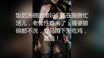 重金约啪奶大活儿好00后小美女 吹箫+六九+打桩+女上+内射了妹子满满一逼 拔出来流了一鸡巴