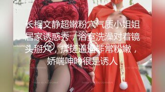 淫荡对白，推特调教大神【Ken42xxx】圈养露脸人形小母狗，身材好颜值高，日常各种啪啪淫荡自拍