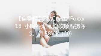 【自整理】P站CrystalFoxxx18  小嘴吞大屌 潮吹喷湿摄像头 【158V】 (60)