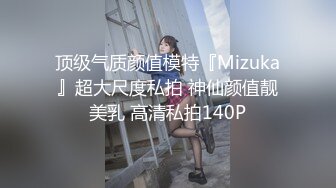 顶级气质颜值模特『Mizuka』超大尺度私拍 神仙颜值靓美乳 高清私拍140P