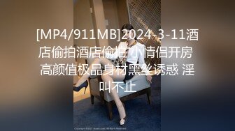 [MP4/911MB]2024-3-11酒店偷拍酒店偷拍 小情侣开房 高颜值极品身材黑丝诱惑 淫叫不止