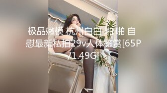 极品嫩模 杭州白白 啪 啪 自 慰最新私拍29v人体鉴赏[65P/1.49G]