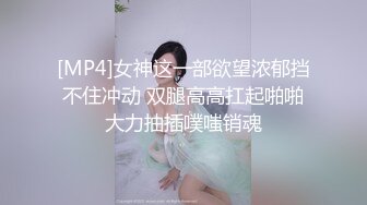 [MP4]女神这一部欲望浓郁挡不住冲动 双腿高高扛起啪啪大力抽插噗嗤销魂