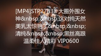 [MP4]STP27838 大圈外围女神&nbsp;&nbsp;这对纯天然美乳太惊艳了&nbsp;&nbsp;清纯&nbsp;&nbsp;黑丝高跟 温柔佳人精彩 VIP0600