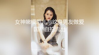 女神嫩模思儿与纹身男友做爱国产自拍流出