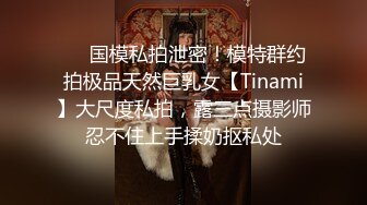 ❤️国模私拍泄密！模特群约拍极品天然巨乳女【Tinami】大尺度私拍，露三点摄影师忍不住上手揉奶抠私处