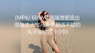 [MP4/ 605M] 高端泄密流出泡良达人宝马哥草翻活不错的丸子头幼师小少妇