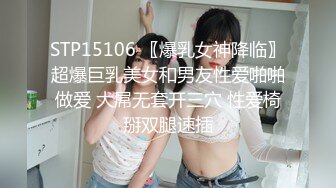 STP15106 〖爆乳女神降临〗超爆巨乳美女和男友性爱啪啪做爱 大屌无套开三穴 性爱椅掰双腿速插