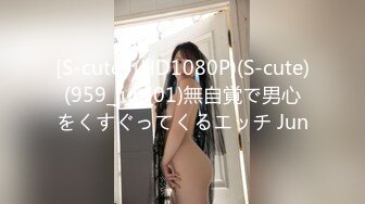 [S-cute] (HD1080P)(S-cute)(959_jun_01)無自覚で男心をくすぐってくるエッチ Jun