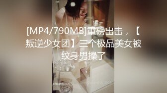 [MP4/790MB]重磅出击，【叛逆少女团】三个极品美女被纹身男操了