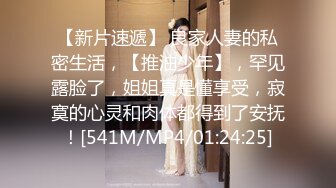 【新片速遞】 良家人妻的私密生活，【推油少年】，罕见露脸了，姐姐真是懂享受，寂寞的心灵和肉体都得到了安抚！[541M/MP4/01:24:25]