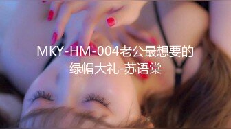 MKY-HM-004老公最想要的绿帽大礼-苏语棠