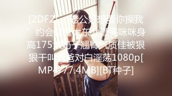 [2DF2] “老公好想要你操我”约会辽宁大东北漂亮咪咪身高175大奶子翘臀气质佳被狠狠干叫爸爸对白淫荡1080p[MP4/77.4MB][BT种子]