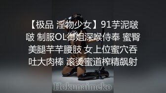 【极品 淫物少女】91芋泥啵啵 制服OL御姐深喉侍奉 蜜臀美腿芊芊腰肢 女上位蜜穴吞吐大肉棒 滚烫蜜道榨精飙射