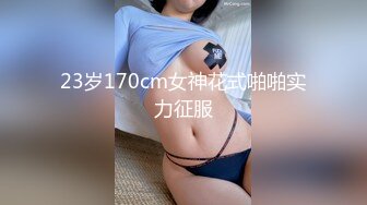 23岁170cm女神花式啪啪实力征服