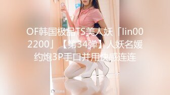 OF韩国极品TS美人妖「lin002200」【第34弹】人妖名媛约炮3P手口并用快感连连