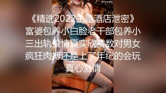 《精选2022主题酒店泄密》富婆包养小白脸老干部包养小三出轨偸情真实欣赏数对男女疯狂肉搏还是上了年纪的会玩真心激情