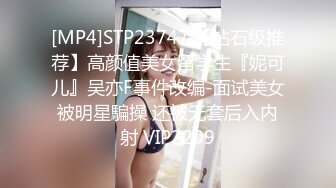 [MP4]STP23747 【钻石级推荐】高颜值美女留学生『妮可儿』吴亦F事件改编-面试美女被明星騙操 还被无套后入内射 VIP2209