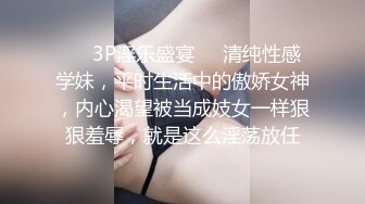 ❤️3P淫乐盛宴❤️清纯性感学妹，平时生活中的傲娇女神，内心渴望被当成妓女一样狠狠羞辱，就是这么淫荡放任