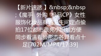 【新片速遞 】&nbsp;&nbsp;《魔手☛外购⚡极品CP》女性服饰化妆品商场卫生间定点偸拍17位都市漂亮小姐姐方便⚡同步看逼看脸形态各异看点十足[702M/MP4/17:39]