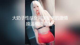 -大神【阿夏探花3K嫩模】高价约00后小妹妹 娇羞可人已是做爱老手 淫水四溢