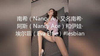 南希（Nancy A）又名南希·阿斯（Nancy Ace）和伊娃·埃尔菲（Eva Elfie）#lesbian