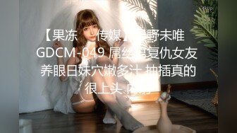 【果冻❤️传媒】星野未唯✿ GDCM-049 屌丝男复仇女友 养眼日妹穴嫩多汁 抽插真的很上头 内射